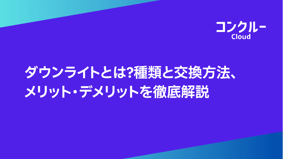 ダウンライトとは?種類と交換方法、メリット・デメリットを徹底解説